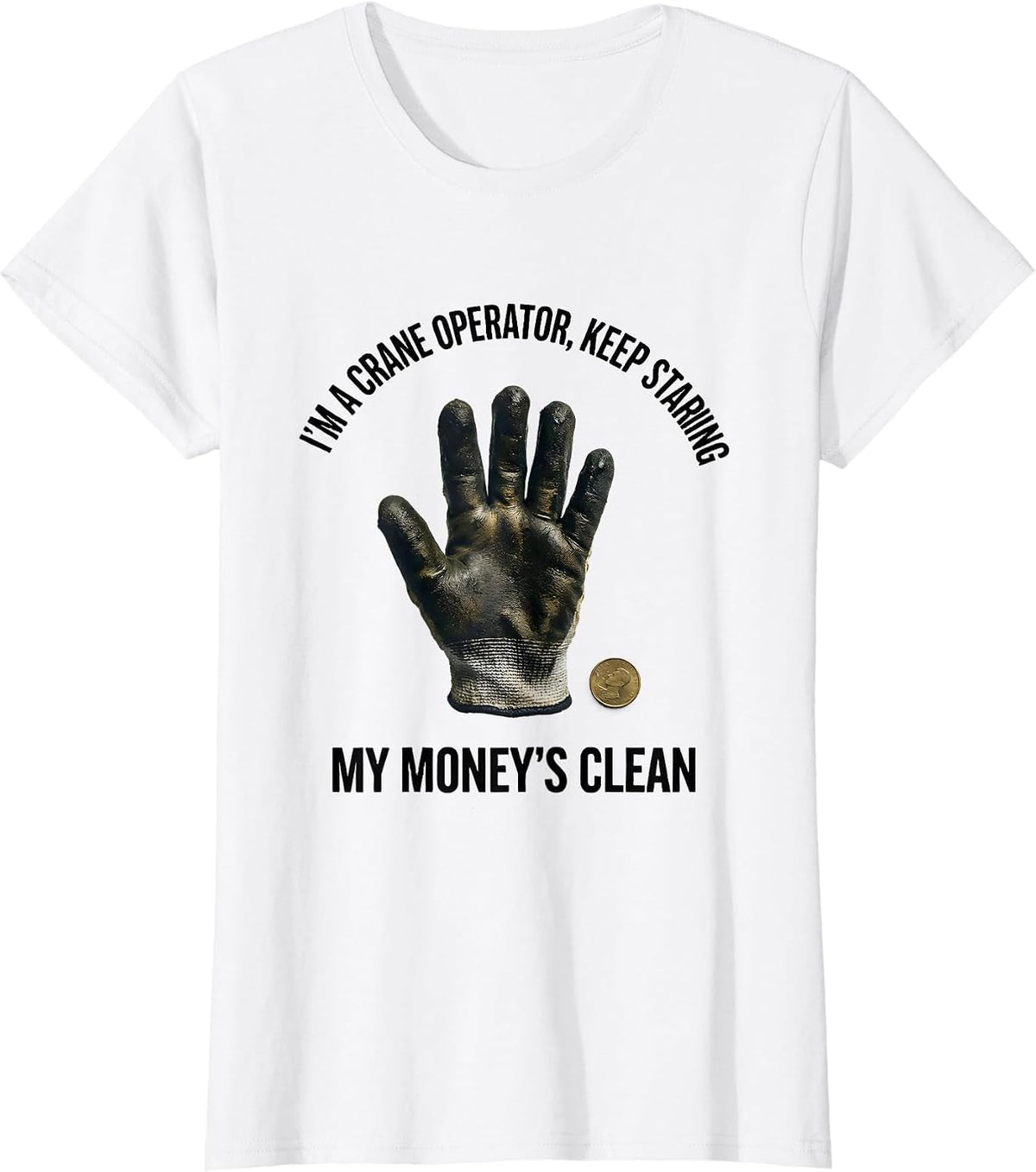 Women's I'm A Crane Operator, Keep Staring, My Money's Clean T-Shirt - White
