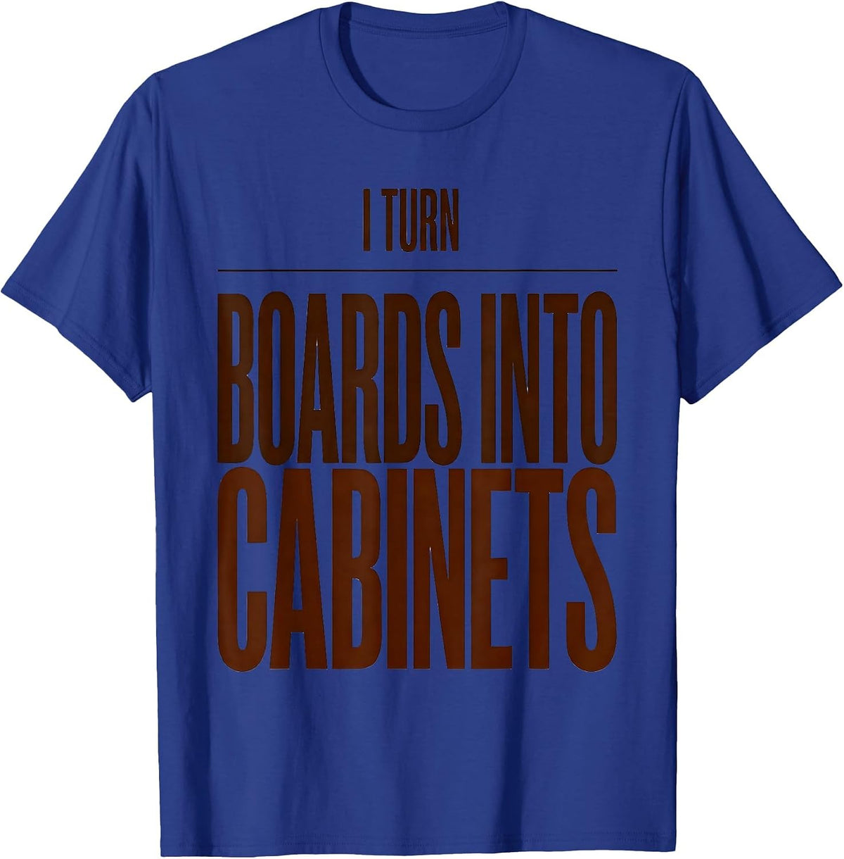 I Turn Boards Into Cabinets Funny Woodworker Carpenter Gift T-Shirt - Royal Blue