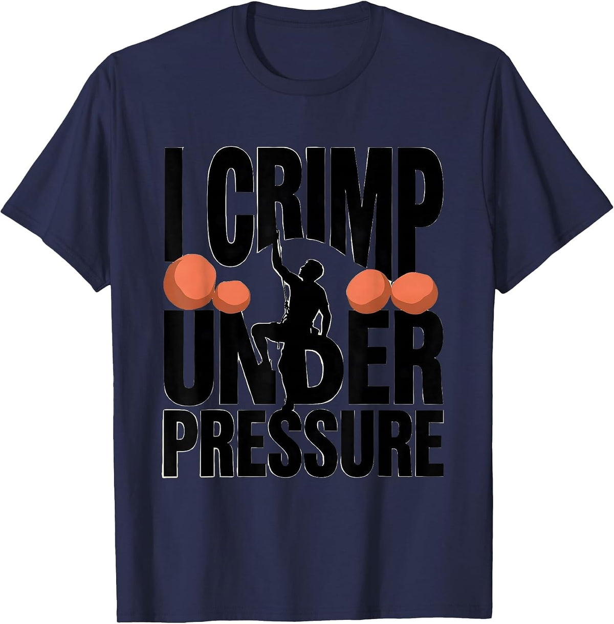 I Crimp Under Pressure Funny Rock Climbing Bouldering Gift T-Shirt - Navy Blue