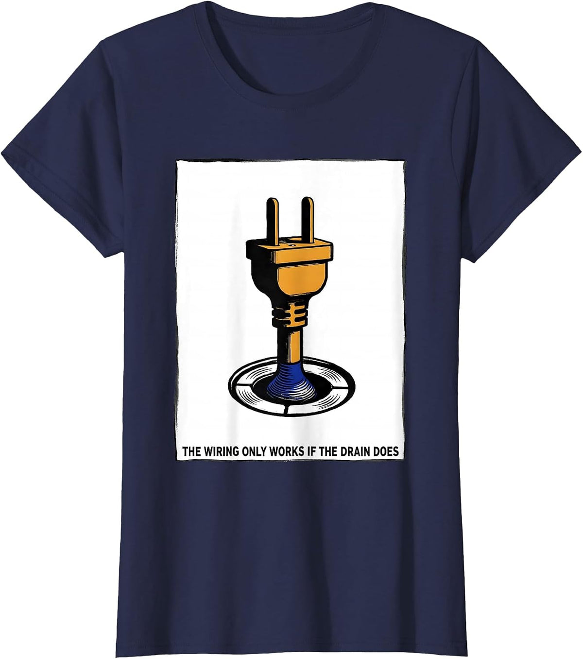 Women's The Wiring Only Works If The Drain Does Funny Plumber T-Shirt - Navy Blue