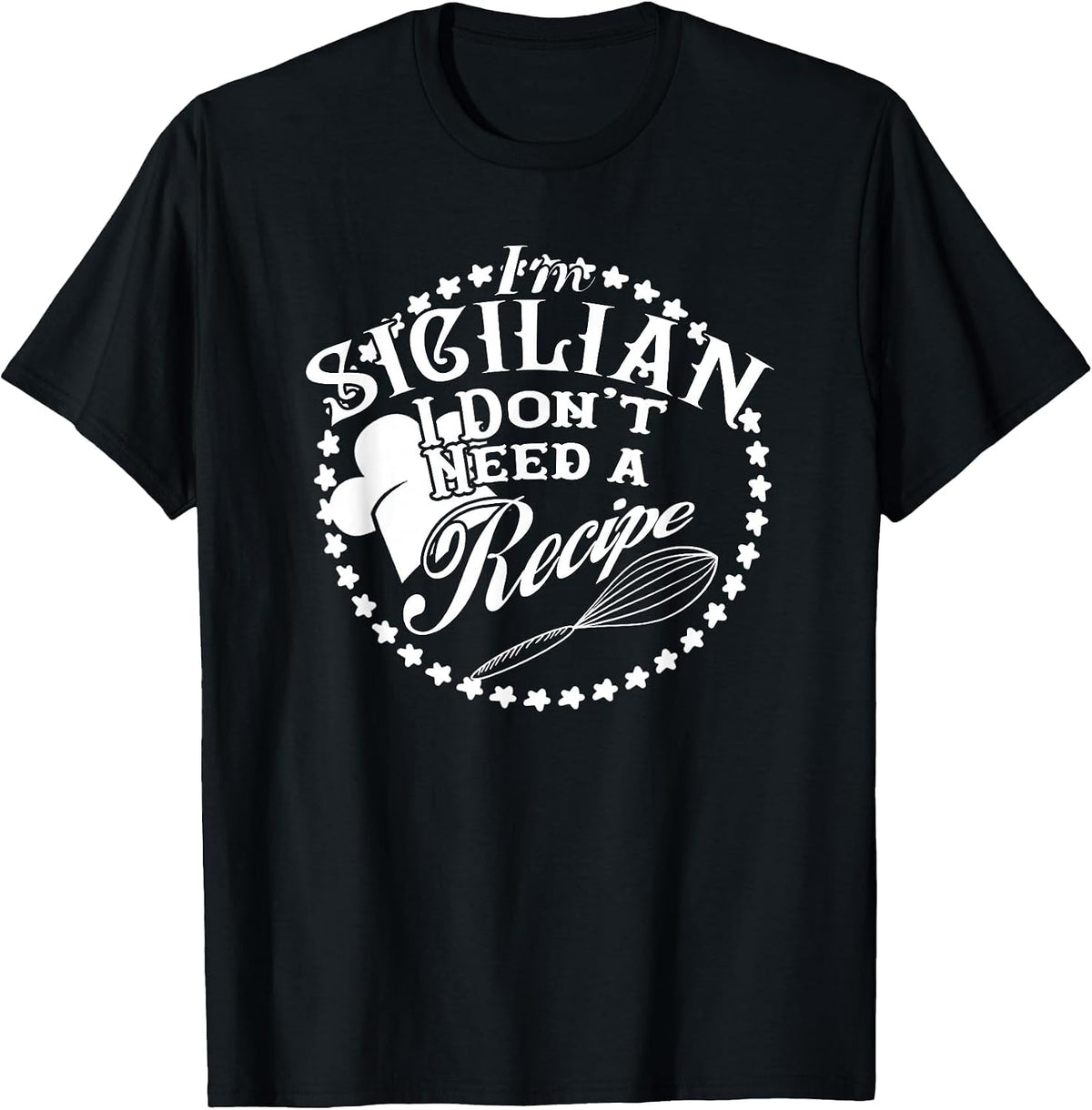 I Don't Need a Recipe I'm Sicilian T-Shirt Nonna Food Cook T-Shirt - Black