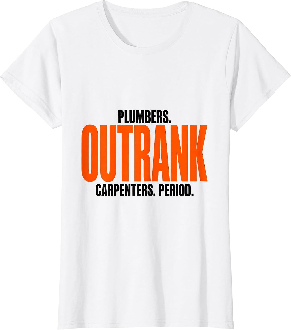 Plumbers Outrank Carpenters Period Funny Plumber Occupation T-Shirt - White