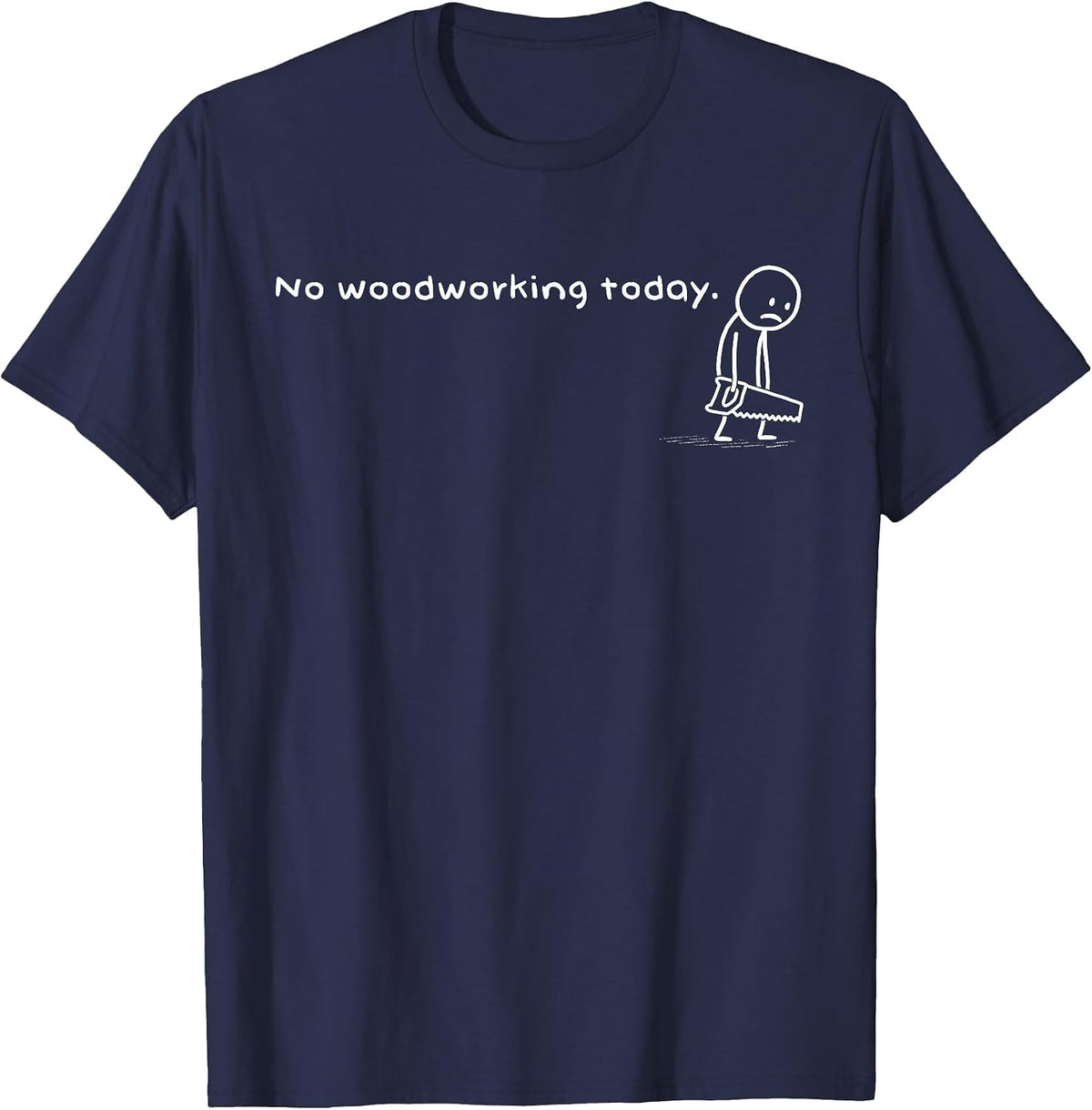 Funny No Woodworking Today Humor Woodworker Meme Carpentry T-Shirt - Navy Blue