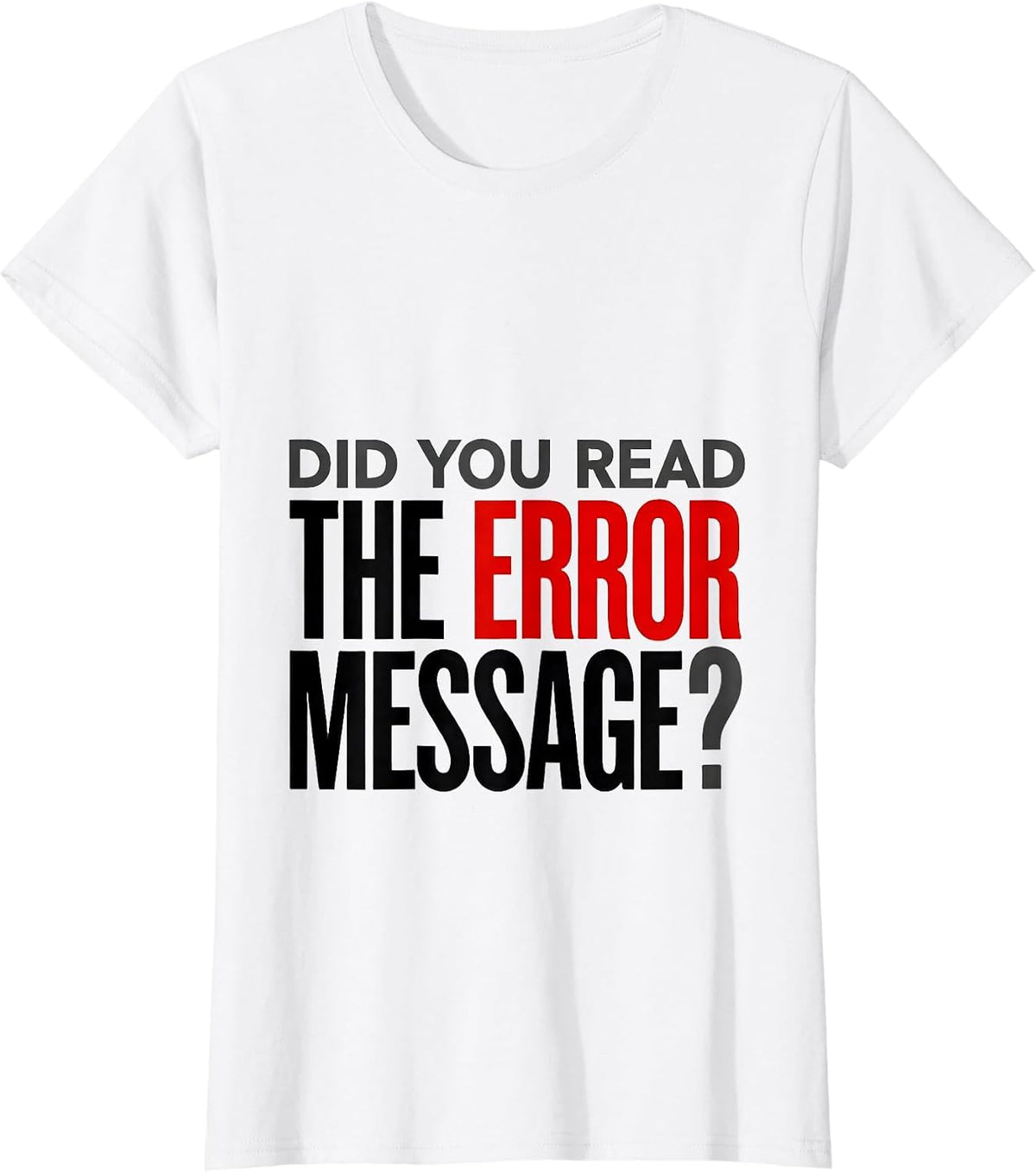 Women's Did You Read The Error Message Funny Tech Support Engineer T-Shirt - White