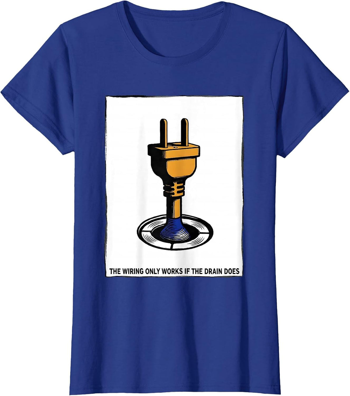 Women's The Wiring Only Works If The Drain Does Funny Plumber T-Shirt - Royal Blue