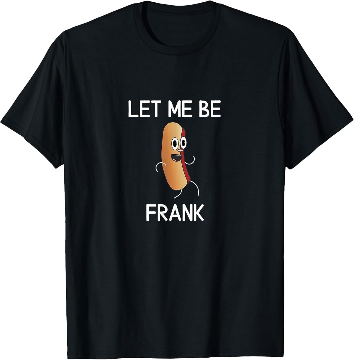 Funny, Let Me Be Frank Hot Dog, Joke Pun Sarcastic Family T-Shirt - Black