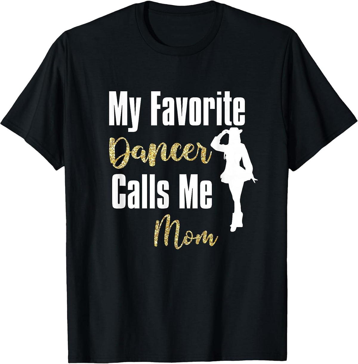 My Favorite Dancer Calls Me Mom Drill Team Ballet Dancing T-Shirt - Black