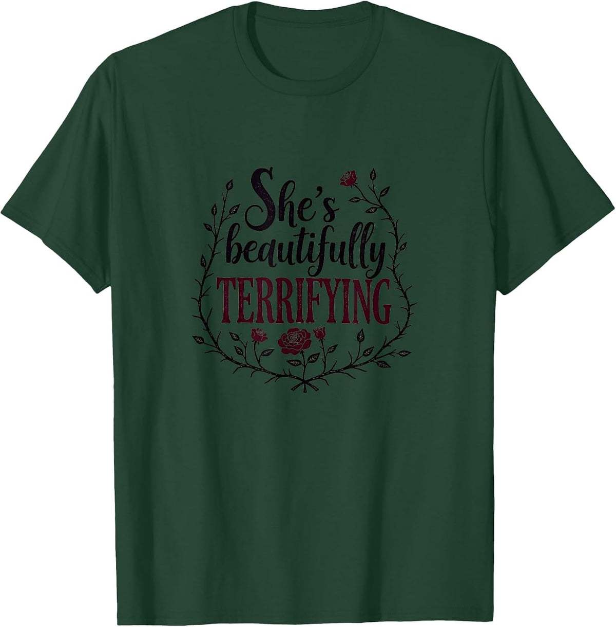 She's Beautifully Terrifying Gothic Romance Design T-Shirt - Dark Green
