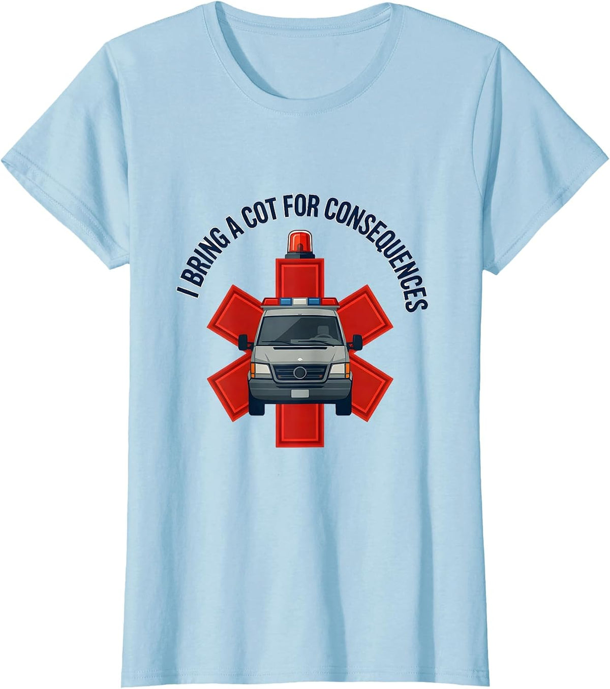 Women's I Bring A Cot For Consequences Funny Paramedic EMT EMS Gift T-Shirt - Baby Blue