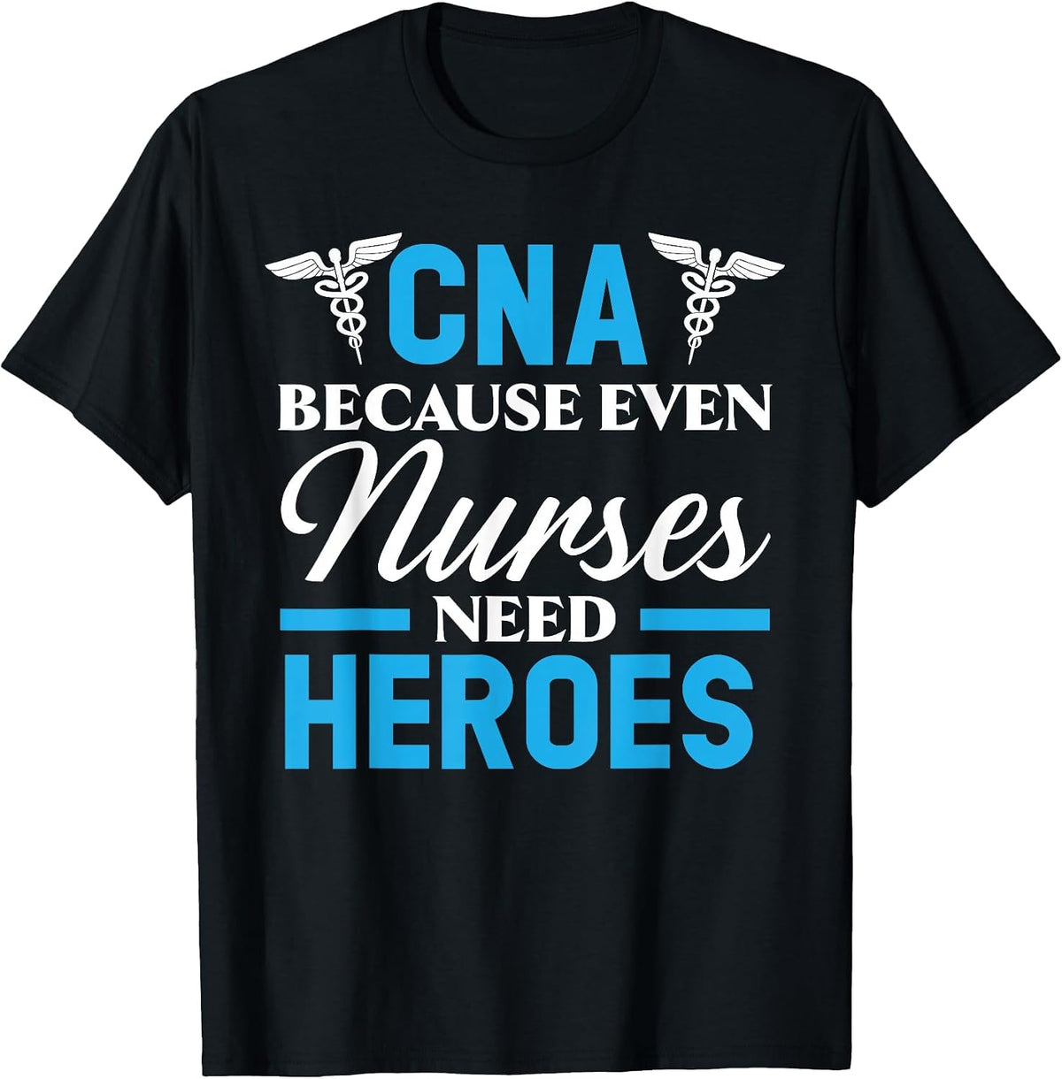 CNA Because Even Nurses Need Heroes Job Hospital T-Shirt - Black