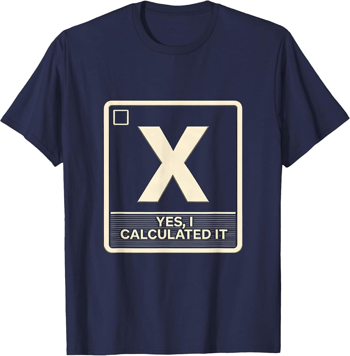 Yes I Calculated It Funny Science Chemistry Physics Student T-Shirt - Navy Blue
