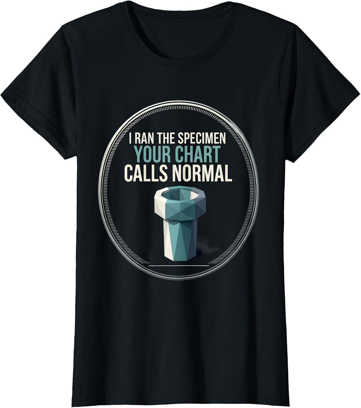 I Ran The Specimen Your Chart Calls Normal Lab Tech T-Shirt - Black