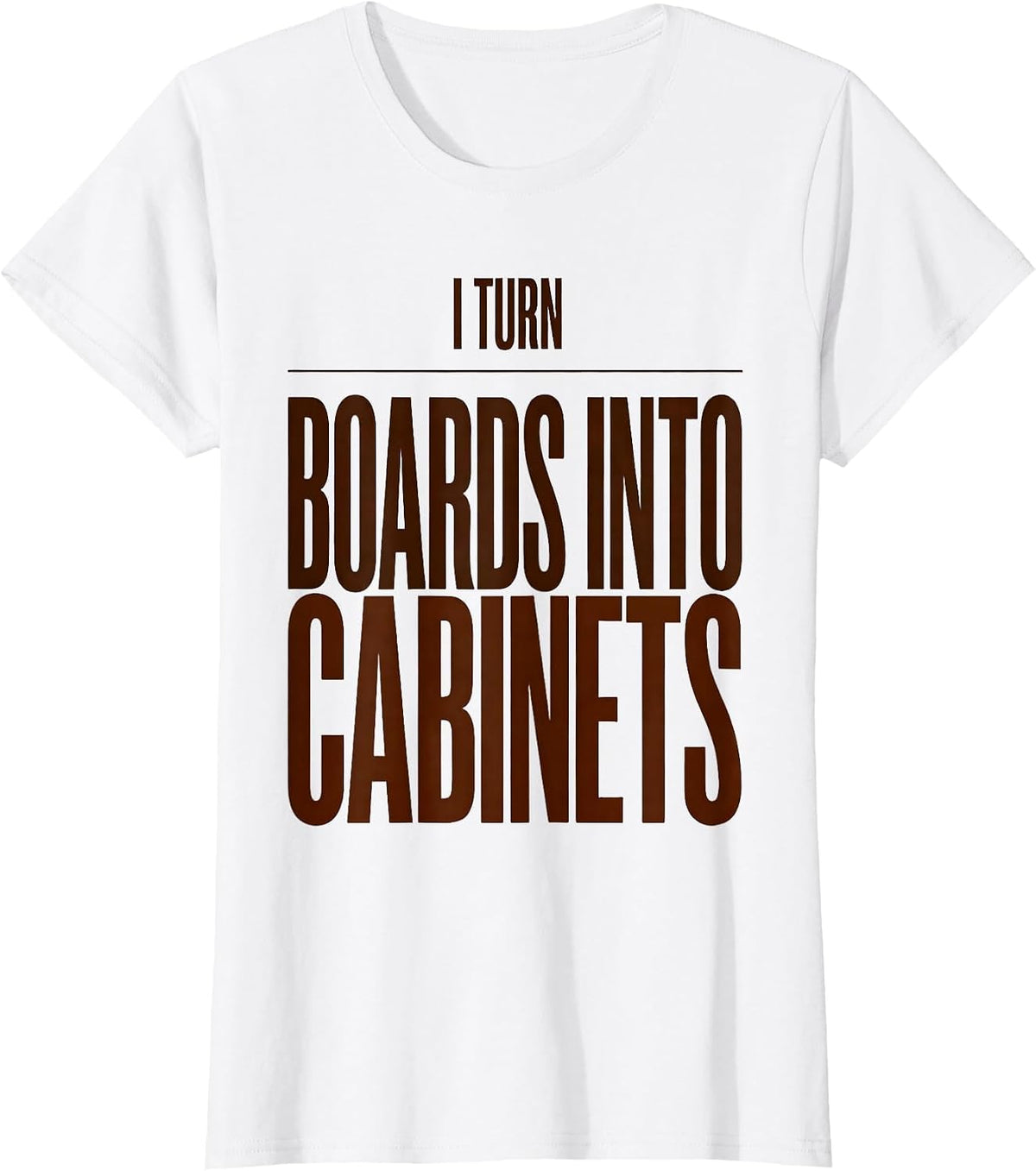I Turn Boards Into Cabinets Funny Woodworker Carpenter Gift T-Shirt - White