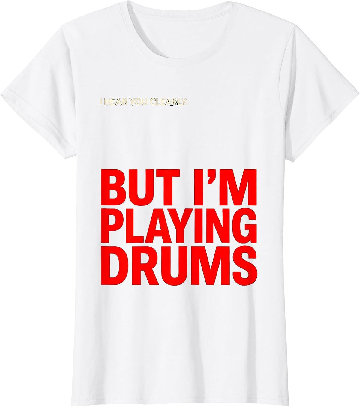 Women's I Hear You Clearly, But I'm Playing Drums Funny Drummer T-Shirt - White