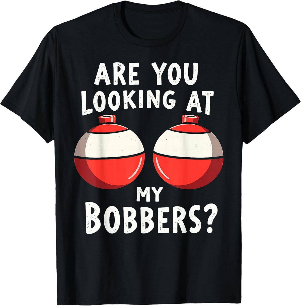 are You Looking at My Bobbers Fishing Fisherman Angler Joke T-Shirt - Black