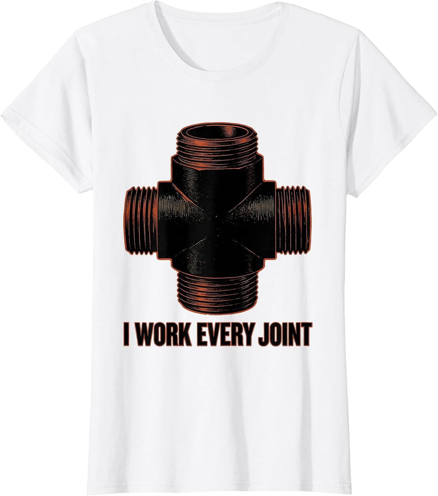 Women's I WORK EVERY JOINT Funny Plumber Pipefitter Sarcastic Humor T-Shirt - White