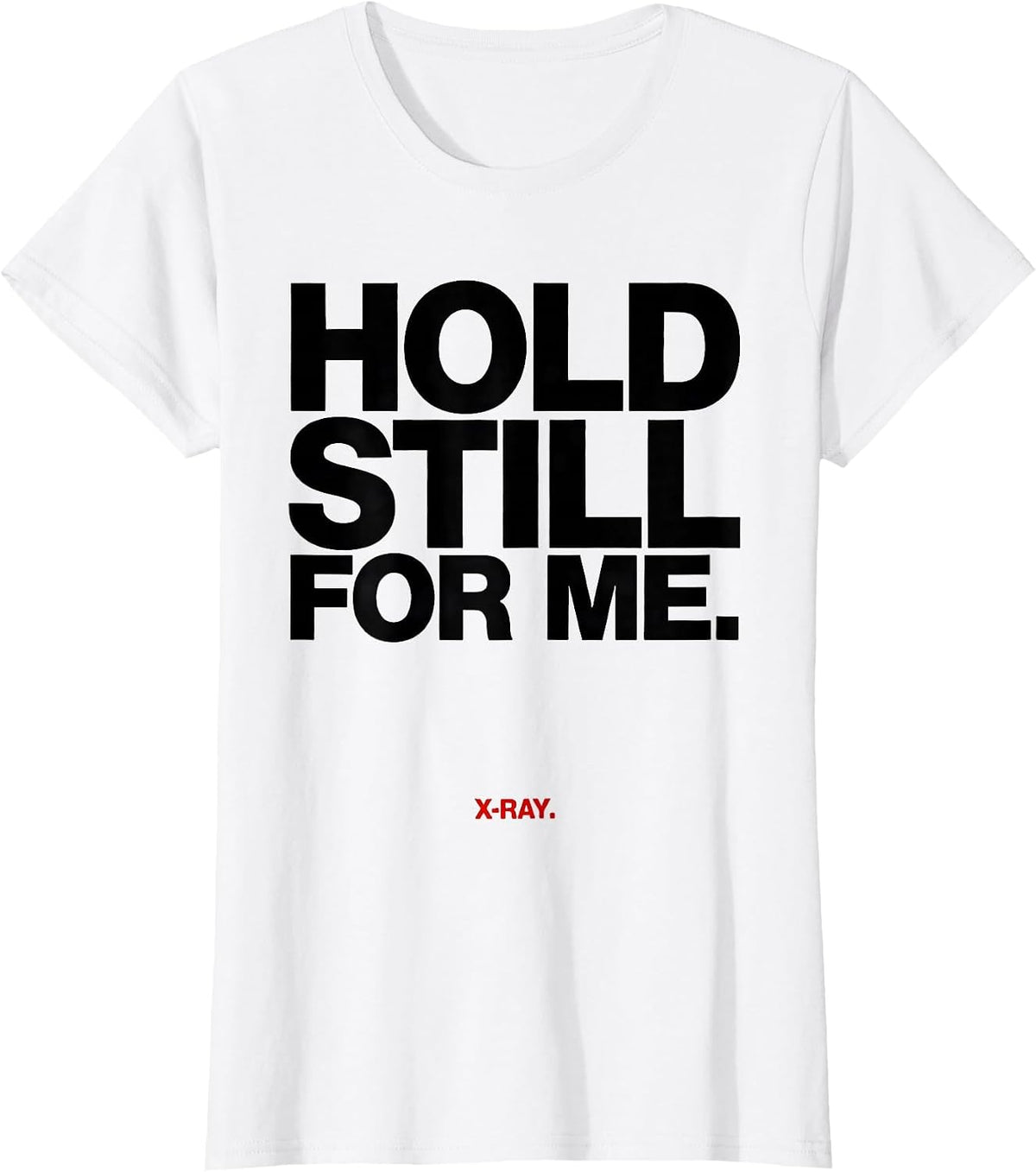 Hold Still For Me X-Ray Radiology Tech Rad Tech Humor T-Shirt - White