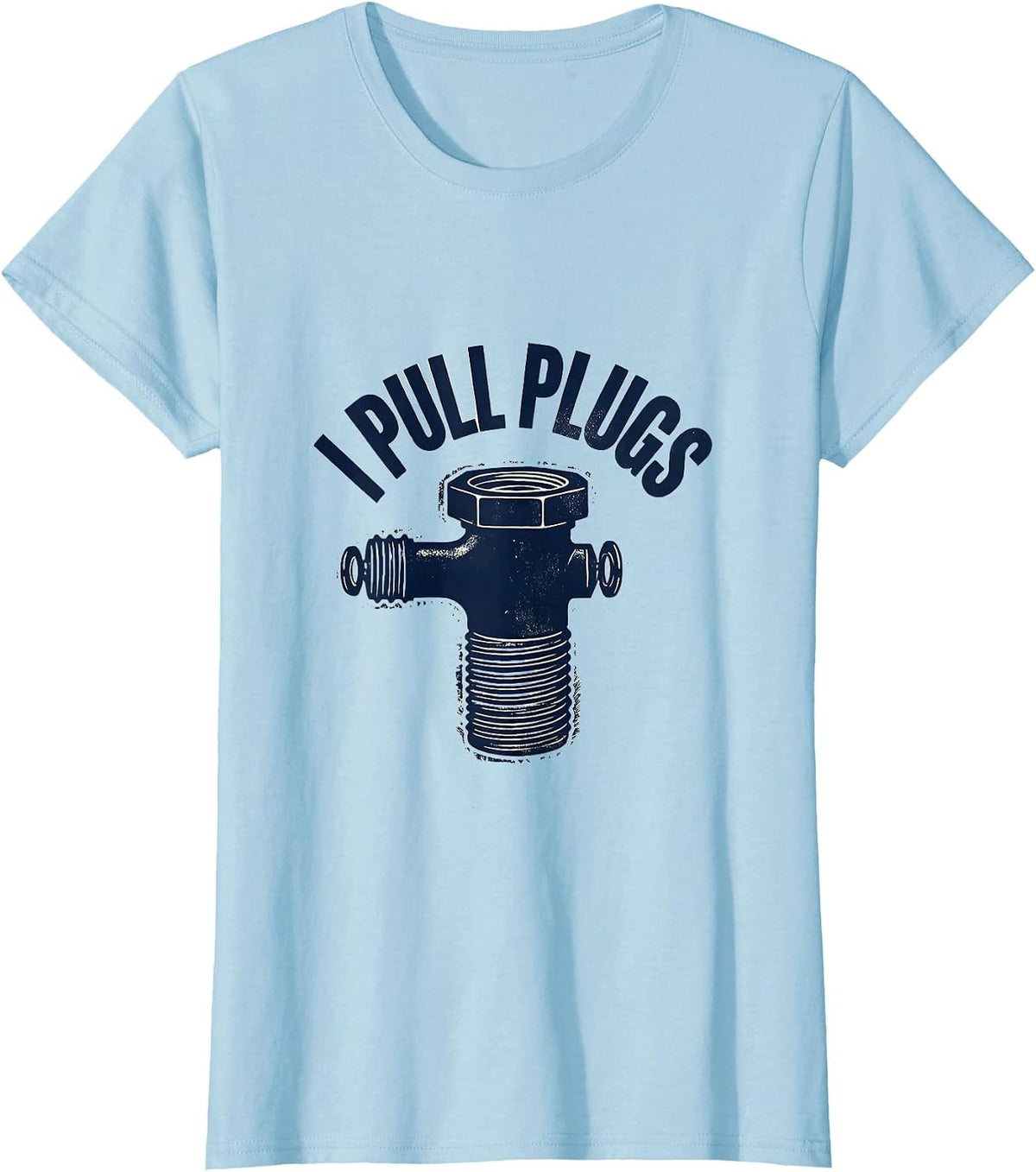 Women's I Pull Plugs Funny Plumber Pipefitter Steamfitter Occupation T-Shirt - Baby Blue