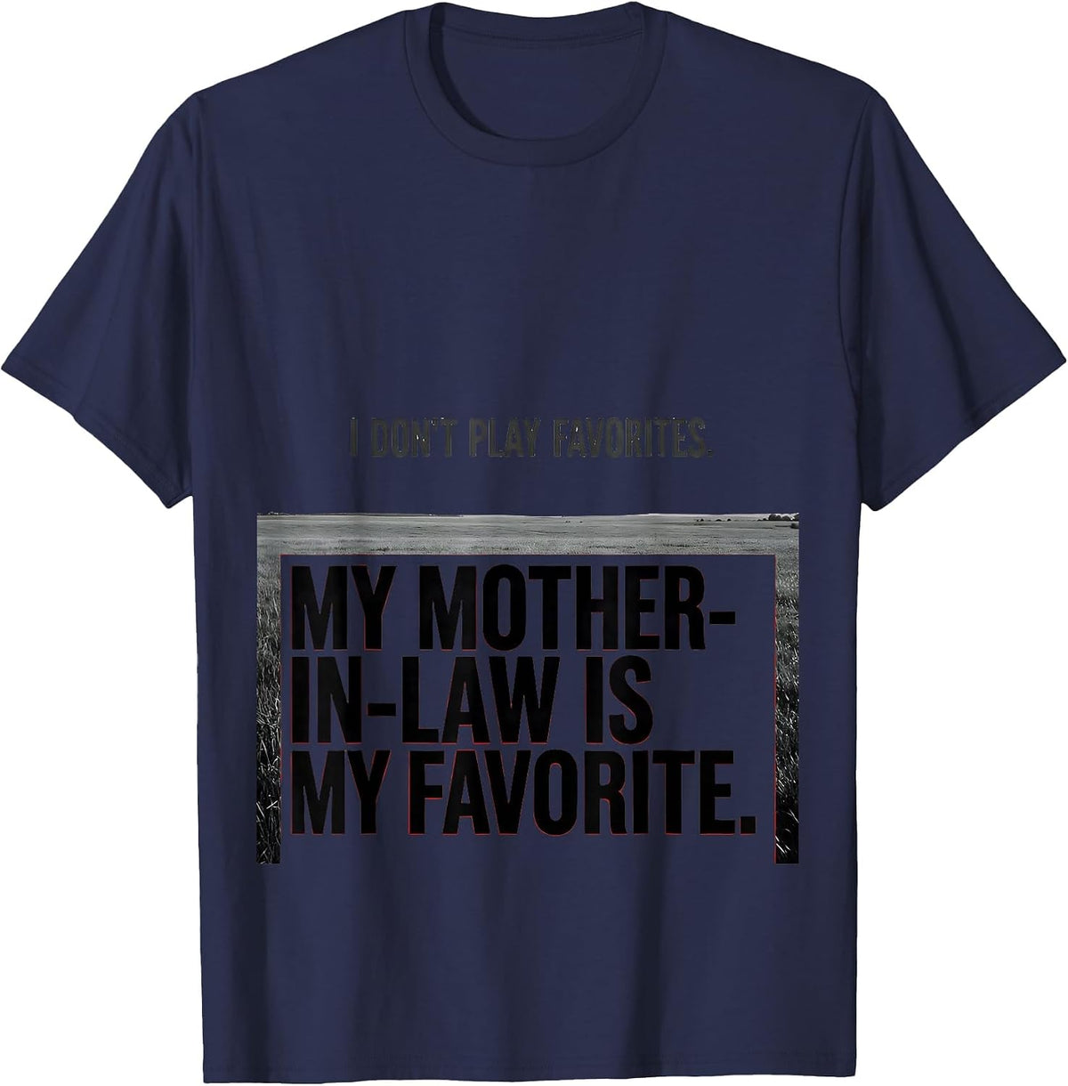 I Don't Play Favorites. My Mother-In-Law Is My Favorite. T-Shirt - Navy Blue