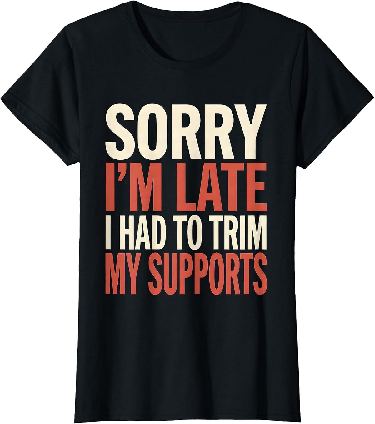 Sorry I'm Late I Had To Trim My Supports 3D Printing T-Shirt - Black