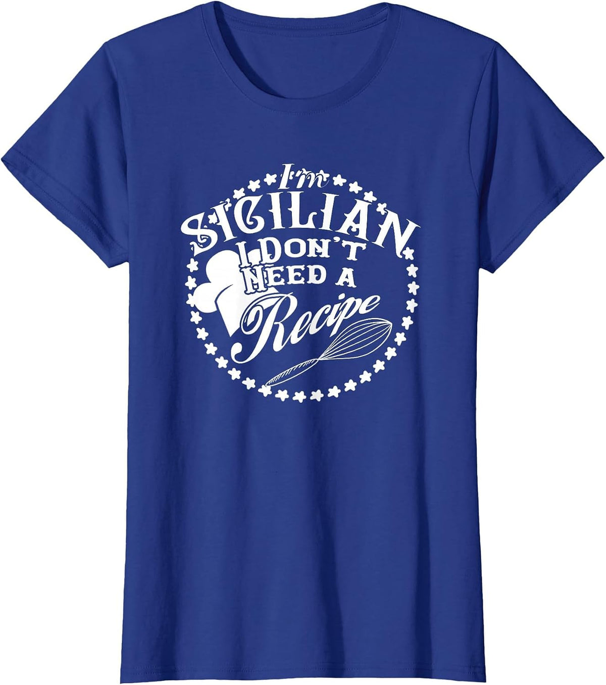 I Don't Need a Recipe I'm Sicilian T-Shirt Nonna Food Cook T-Shirt - Royal Blue