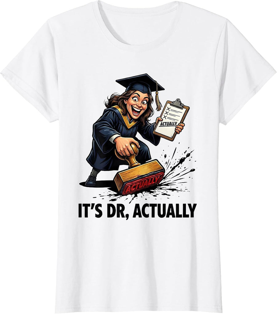 Women's It's Dr., Actually Funny PhD Graduate Doctorate Humor T-Shirt - White