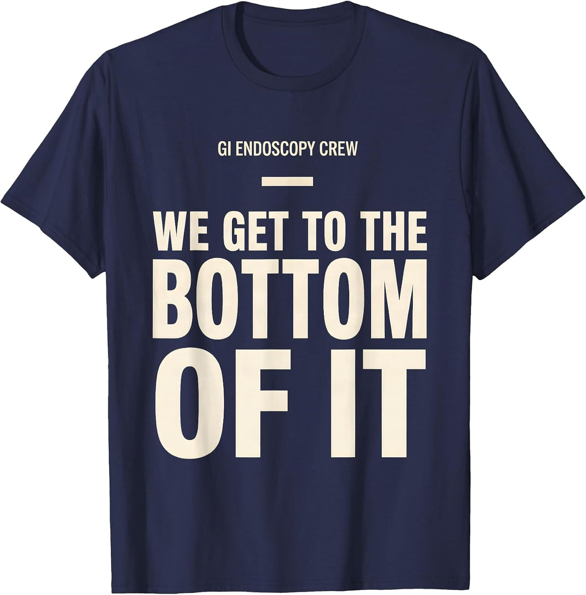 Men's GI Endoscopy Crew — We Get To The Bottom Of It Nurse T-Shirt - Navy Blue