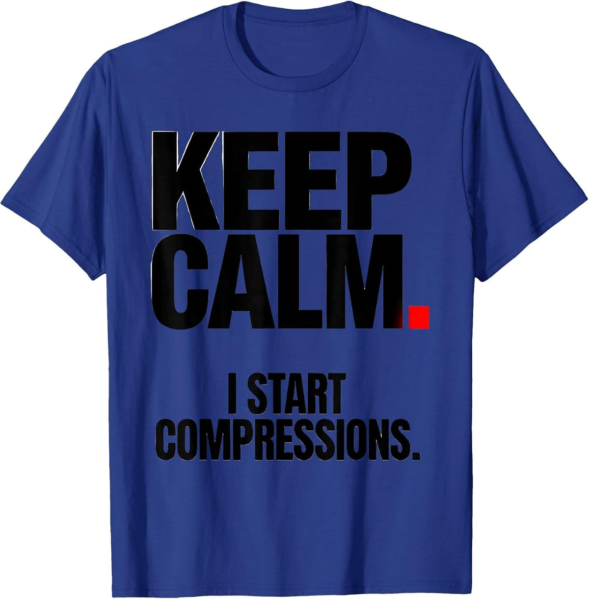 Men's Keep Calm I Start Compressions Funny CPR Instructor EMT Gift T-Shirt - Royal Blue