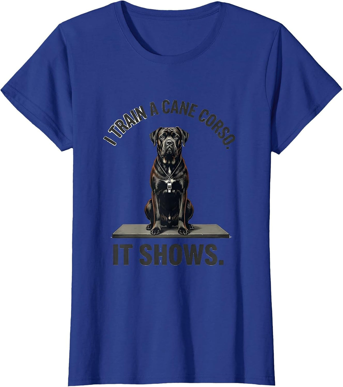 Women's I Train A Cane Corso It Shows Funny Dog Dad Pet Lover Humor T-Shirt - Royal Blue