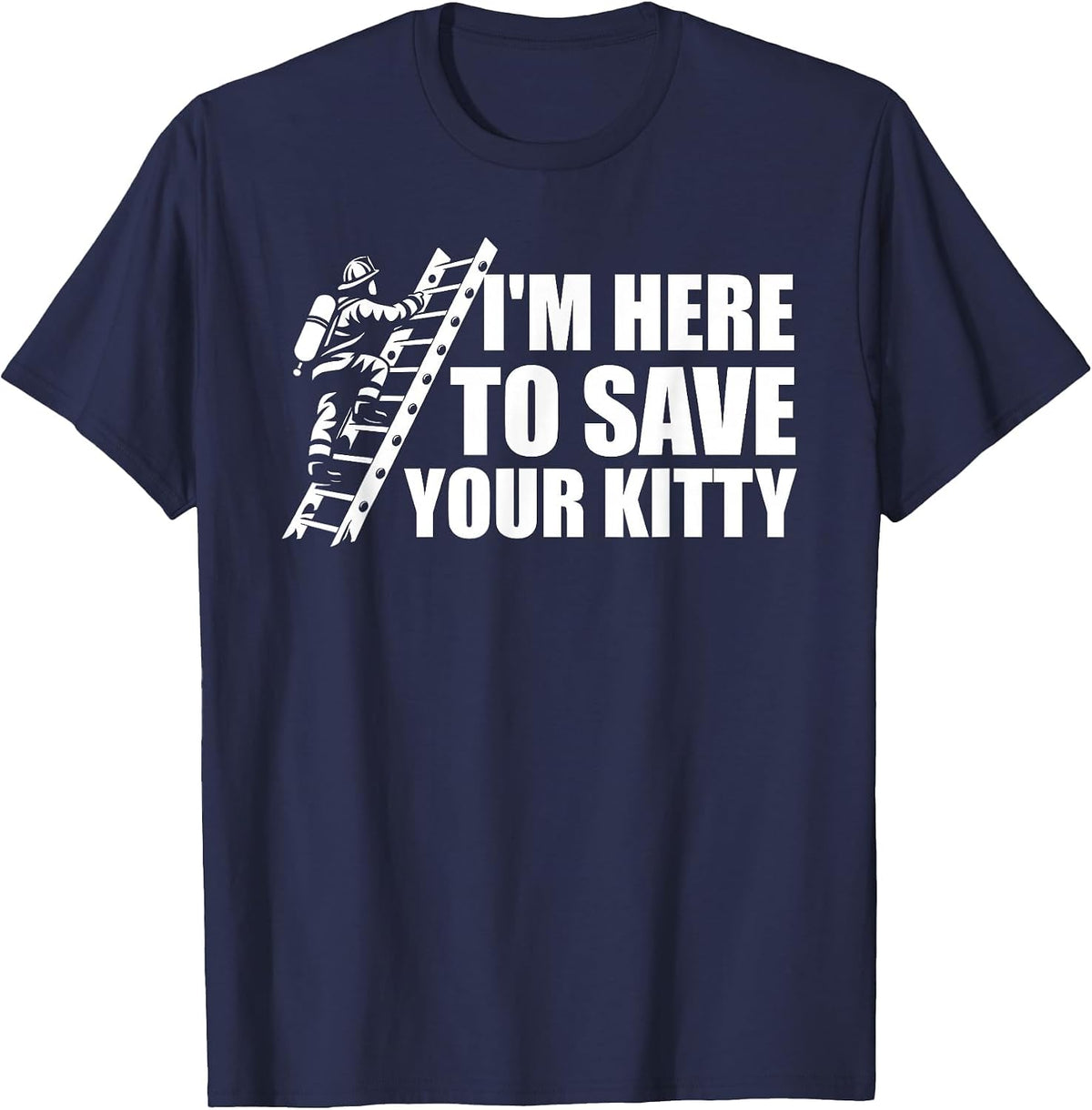 I'm Here to Save Your Kitty Firefighter Fireman Firefighting T-Shirt - Navy Blue