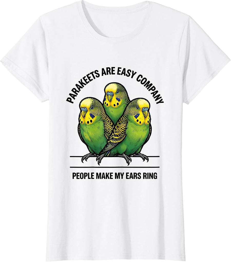 Women's Parakeets Are Easy Company People Make My Ears Ring Pet T-Shirt - White