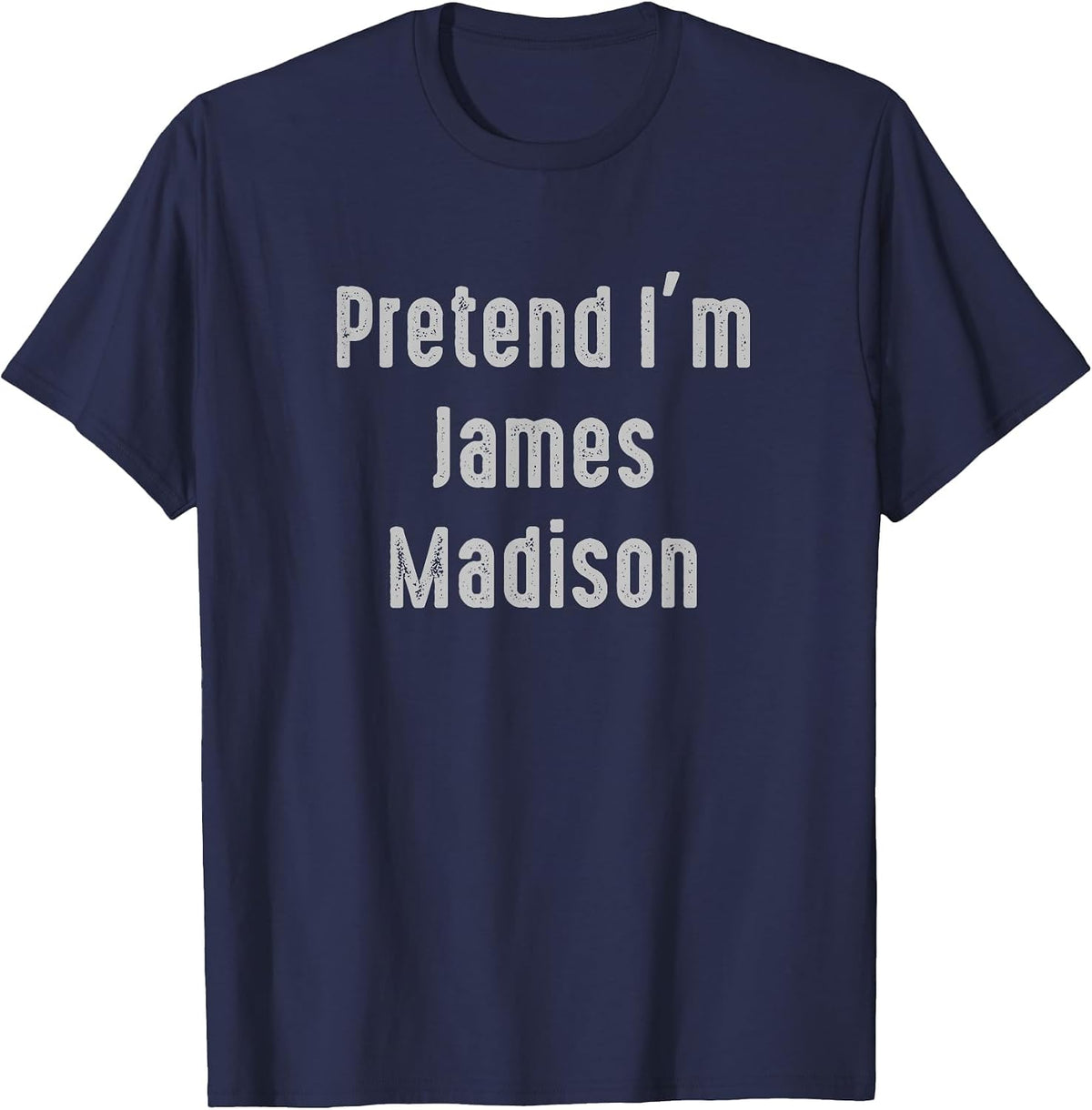 Pretend I'm James Madison President of the United States T-Shirt - Navy Blue