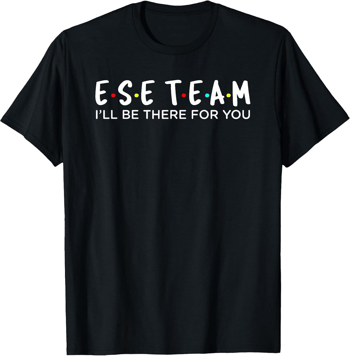 ESE Team I'll Be There for You Design T-Shirt - Black