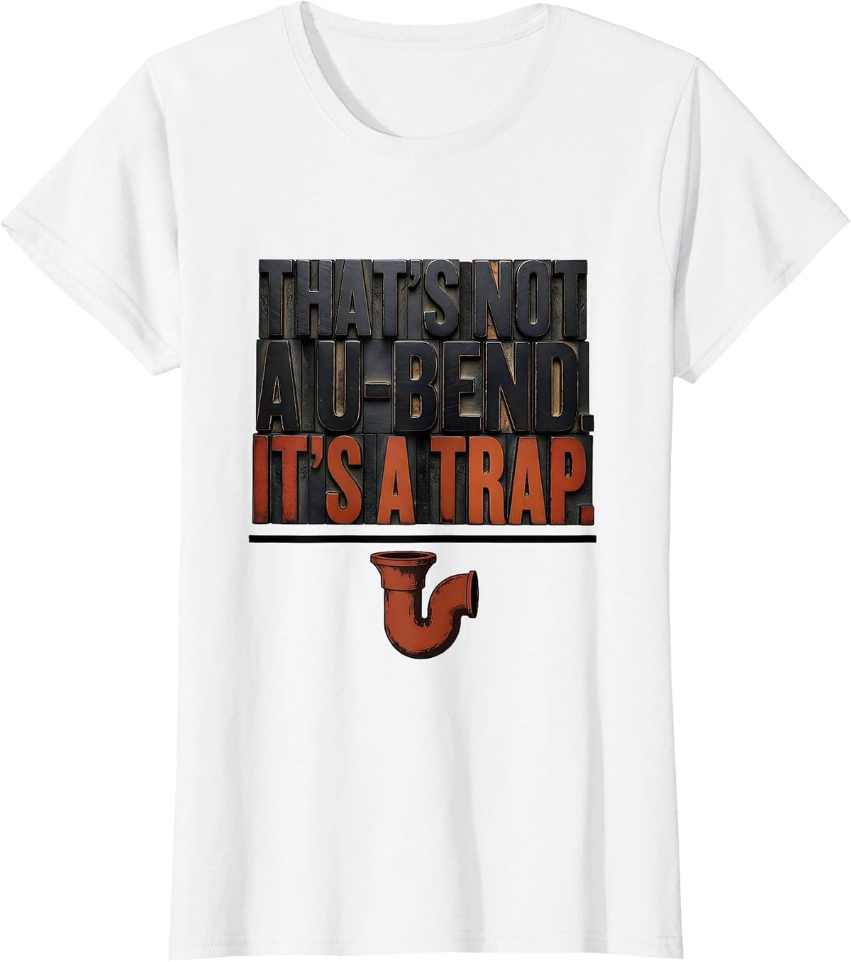 That's Not A U-Bend It's A Trap Funny Plumber Dad Joke Gift T-Shirt - White