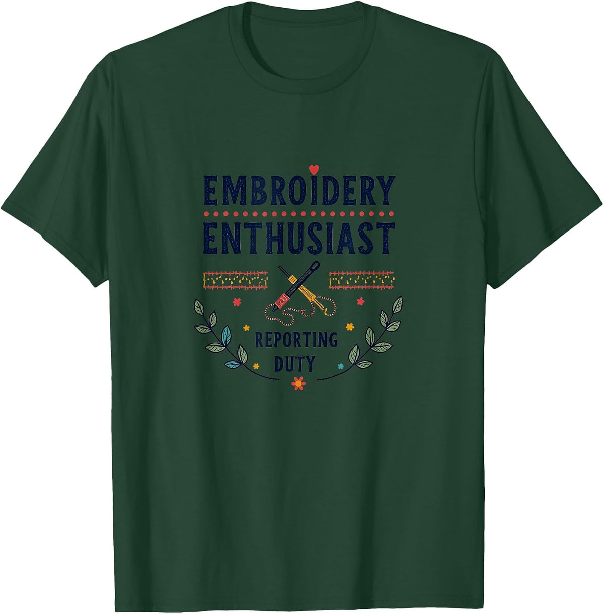 Embroidery Enthusiast Reporting for Duty Design T-Shirt - Dark Green