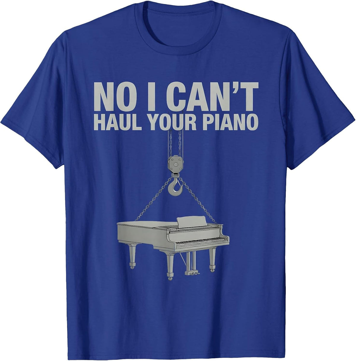 Men's No I Can't Haul Your Piano Funny Crane Operator Construction T-Shirt - Royal Blue