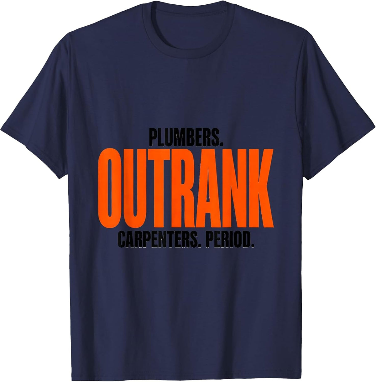 Plumbers Outrank Carpenters Period Funny Plumber Occupation T-Shirt - Navy Blue