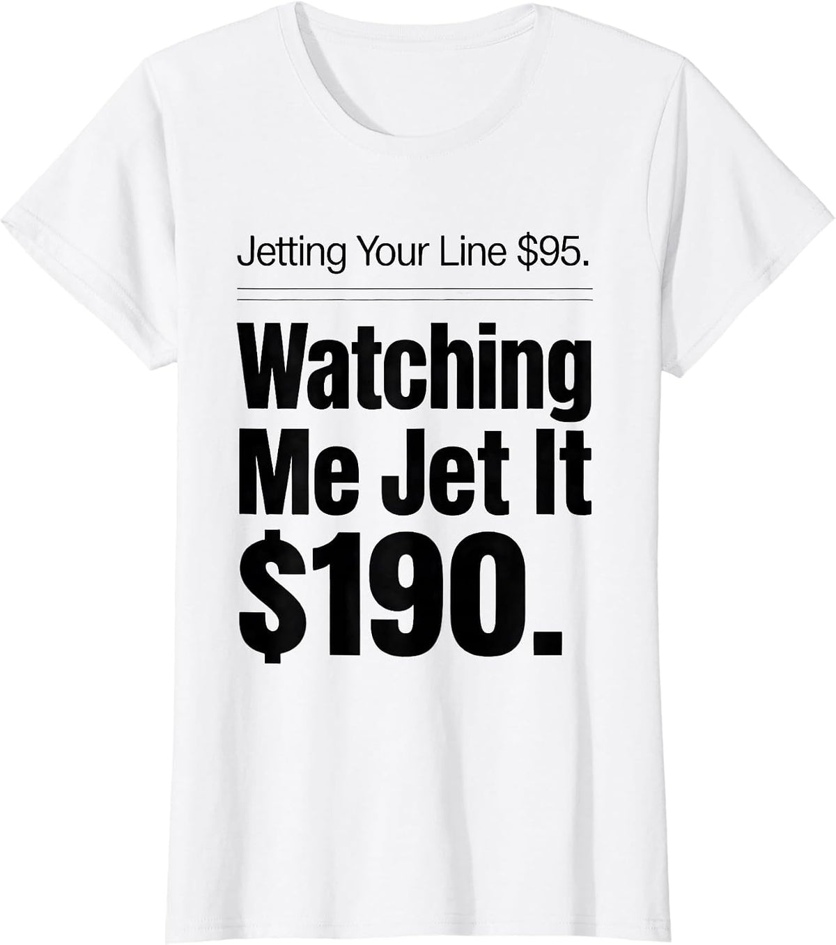 Jetting Your Line $95. Watching Me Jet It $190. Funny T-Shirt - White