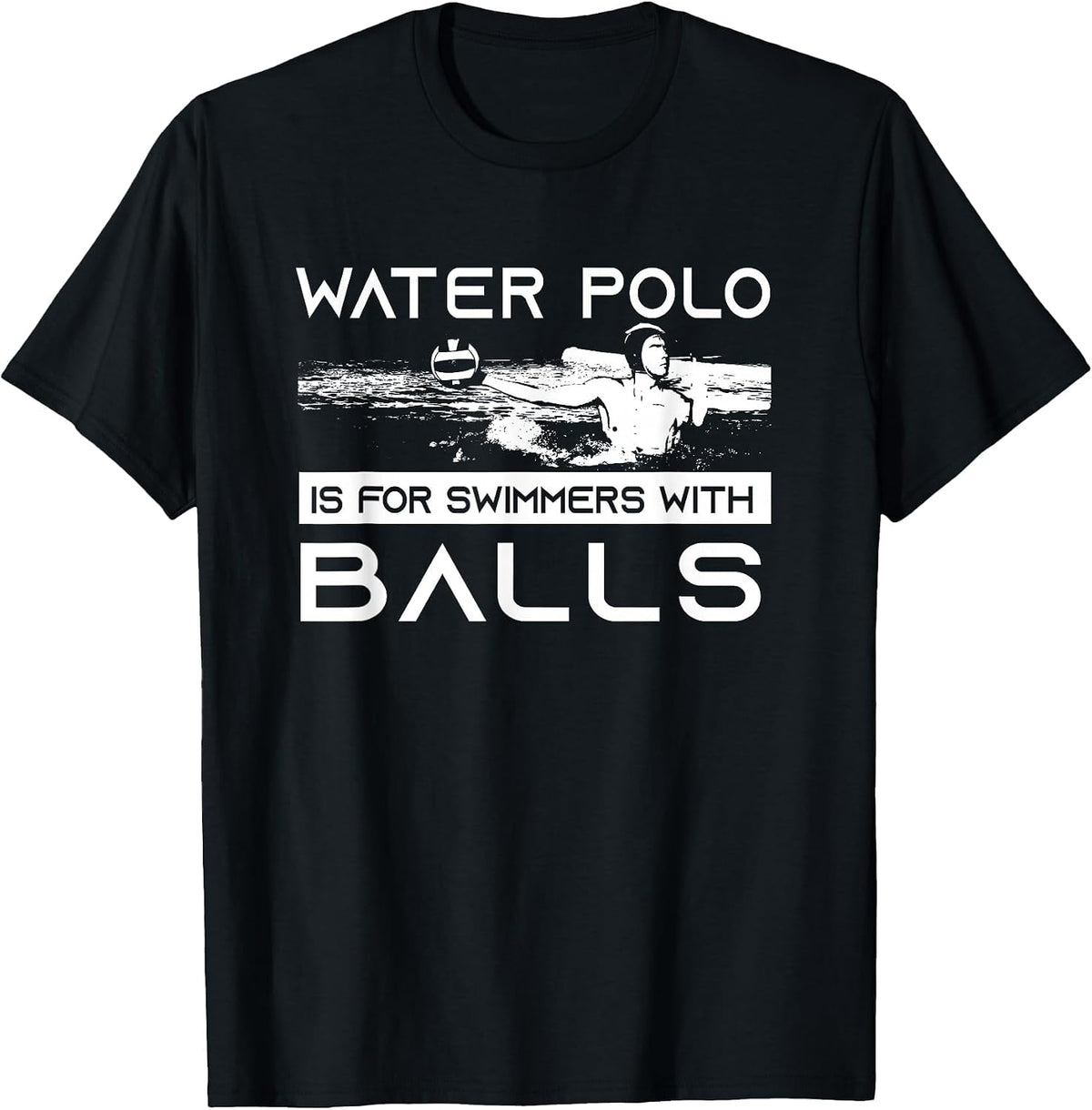 Water Polo is for Swimmers with Balls | Aggressive Player T-Shirt - Black