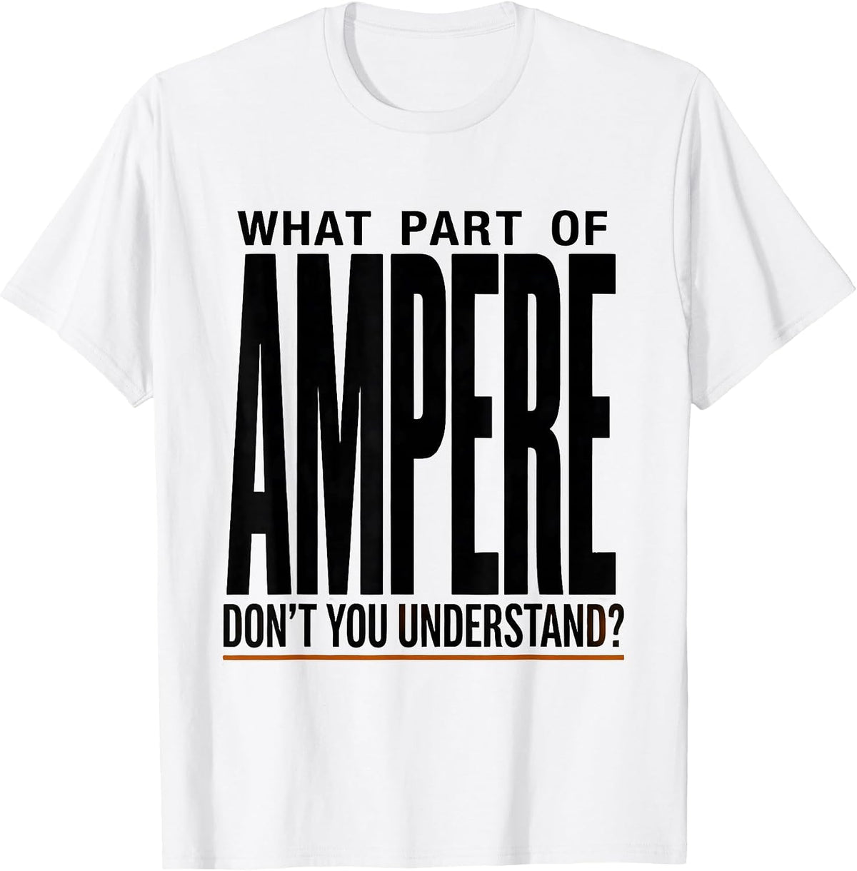 Men's What Part Of Ampere Don't You Understand? Funny Electrician T-Shirt - White