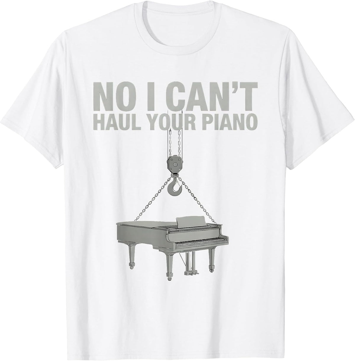 Men's No I Can't Haul Your Piano Funny Crane Operator Construction T-Shirt - White