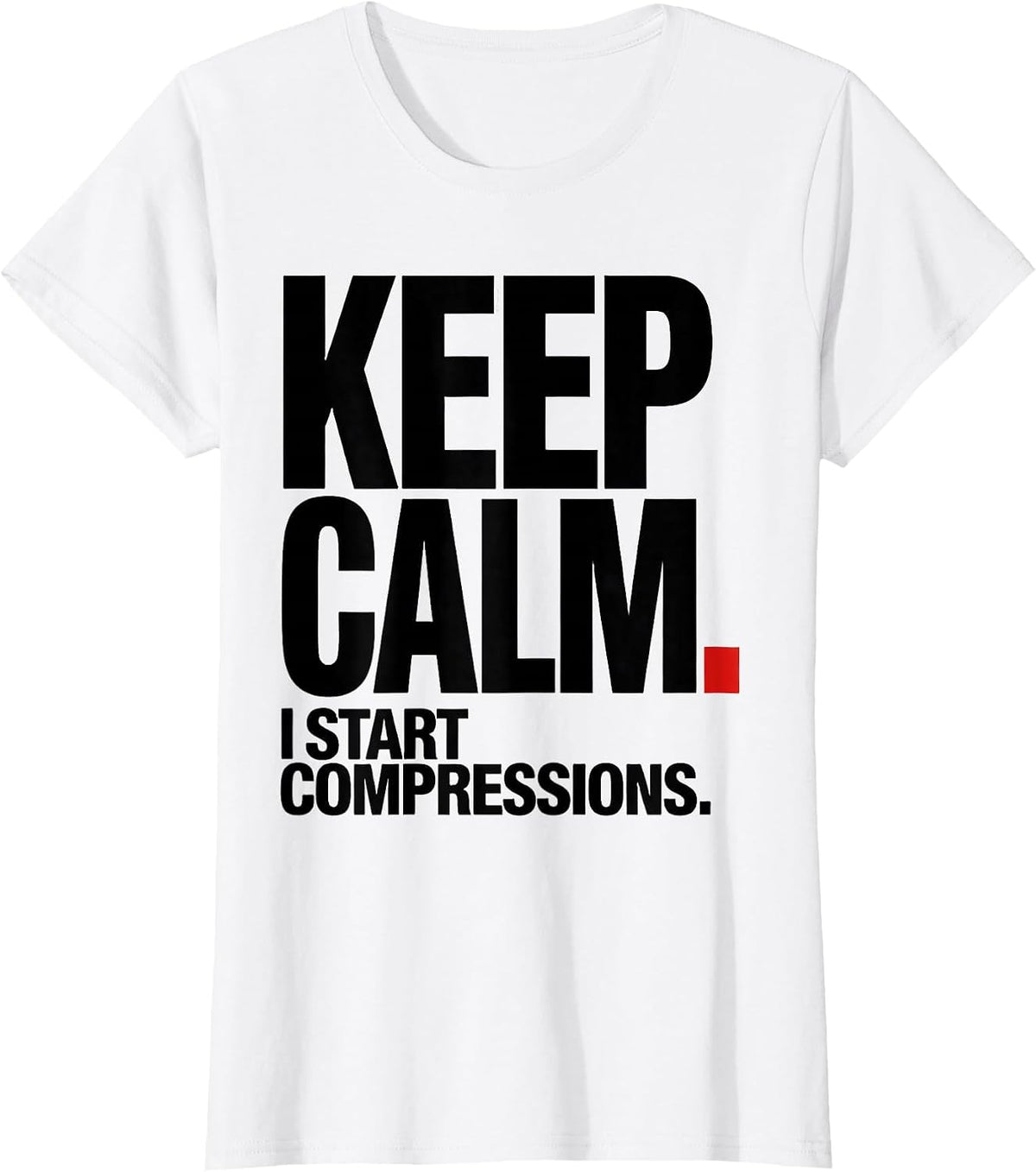 Keep Calm I Start Compressions Funny CPR Instructor EMT Gift T-Shirt - White