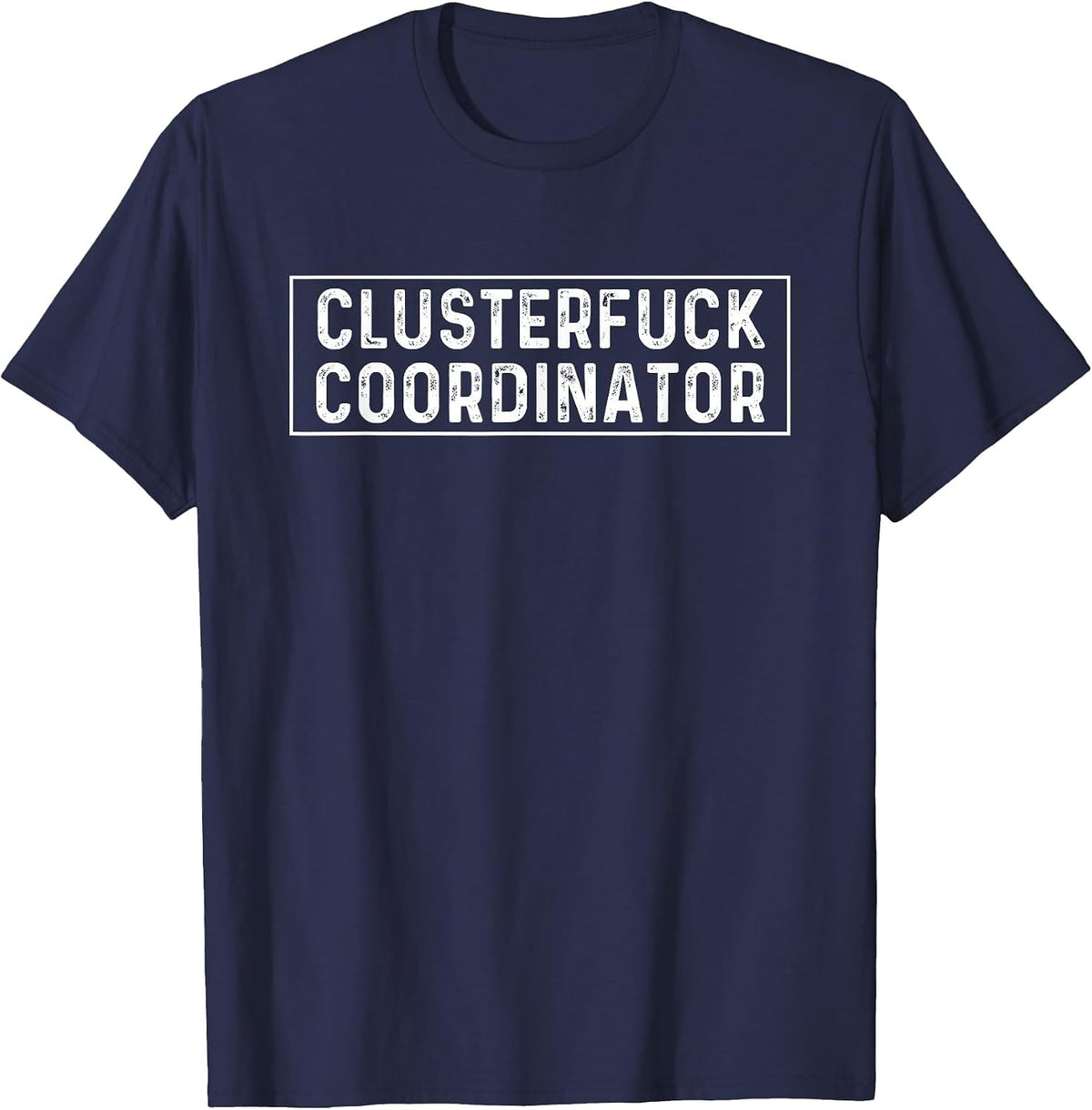 Clusterfuck Coordinator Boss Manager Chaos Problem T-Shirt - Navy Blue