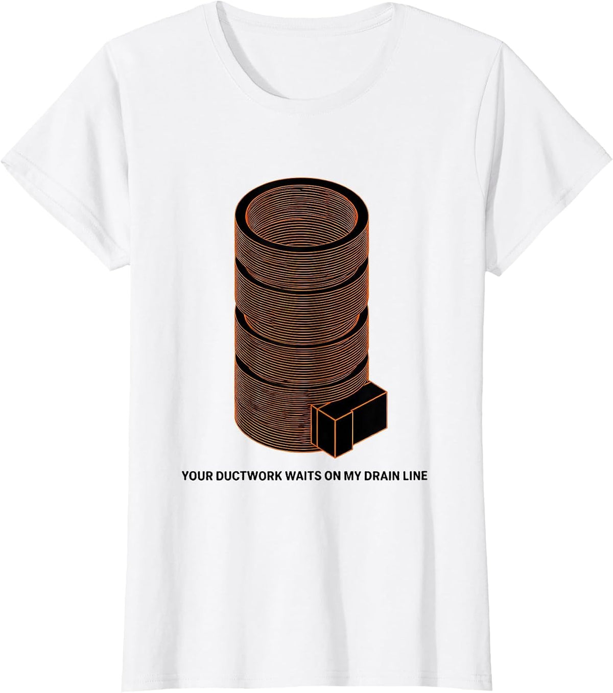 Your Ductwork Waits On My Drain Line Funny Plumber T-Shirt - White