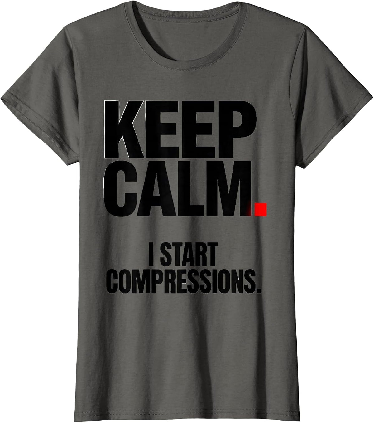 Women's Keep Calm I Start Compressions Funny CPR Instructor EMT Gift T-Shirt - Asphalt Grey