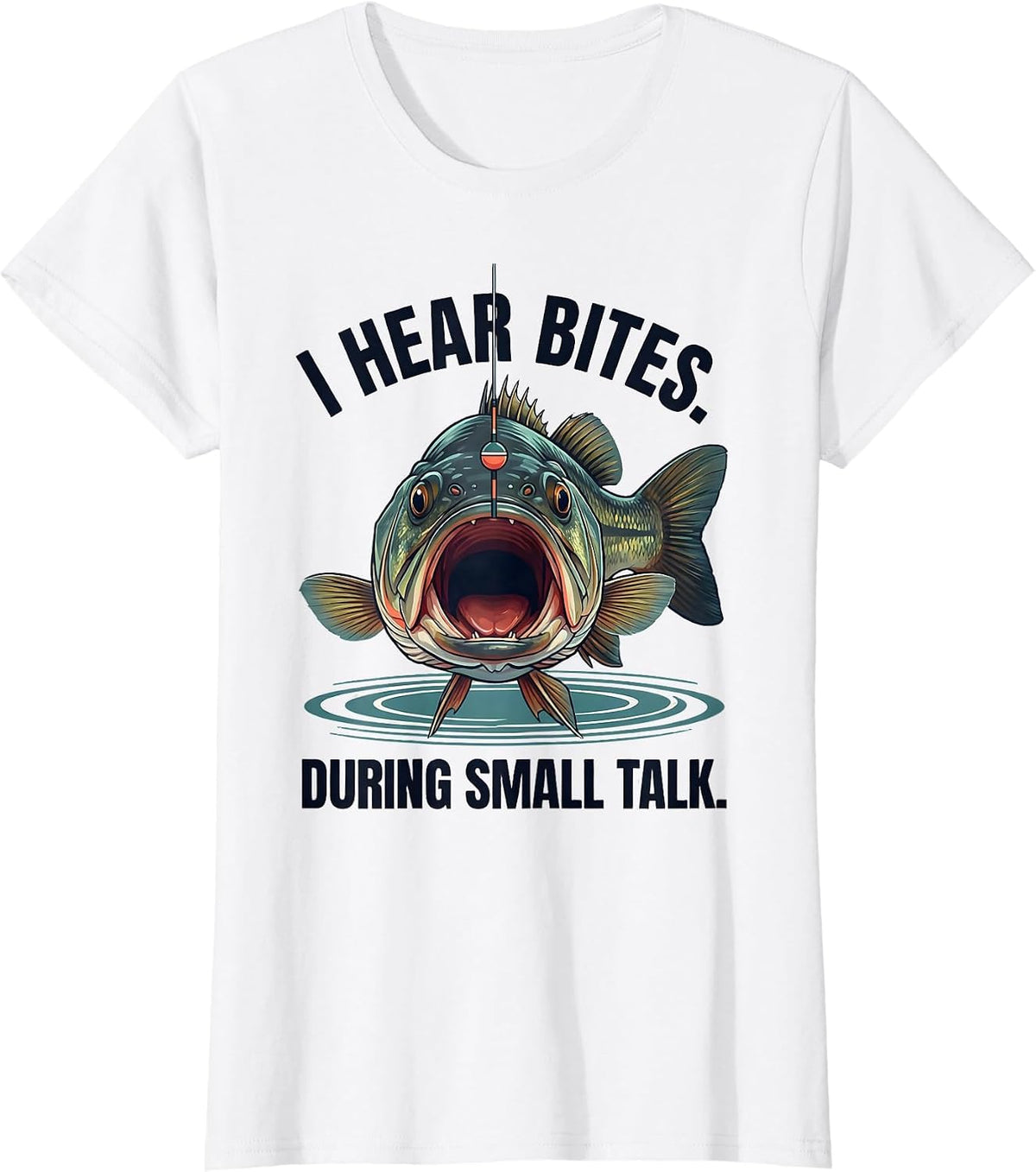 I Hear Bites During Small Talk Funny Fishing Angler Humor T-Shirt - White