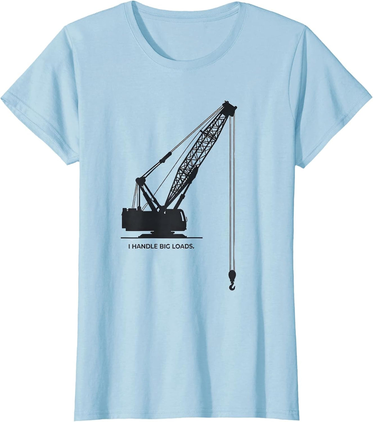 Women's I Handle Big Loads Funny Crane Operator Heavy Equipment T-Shirt - Baby Blue