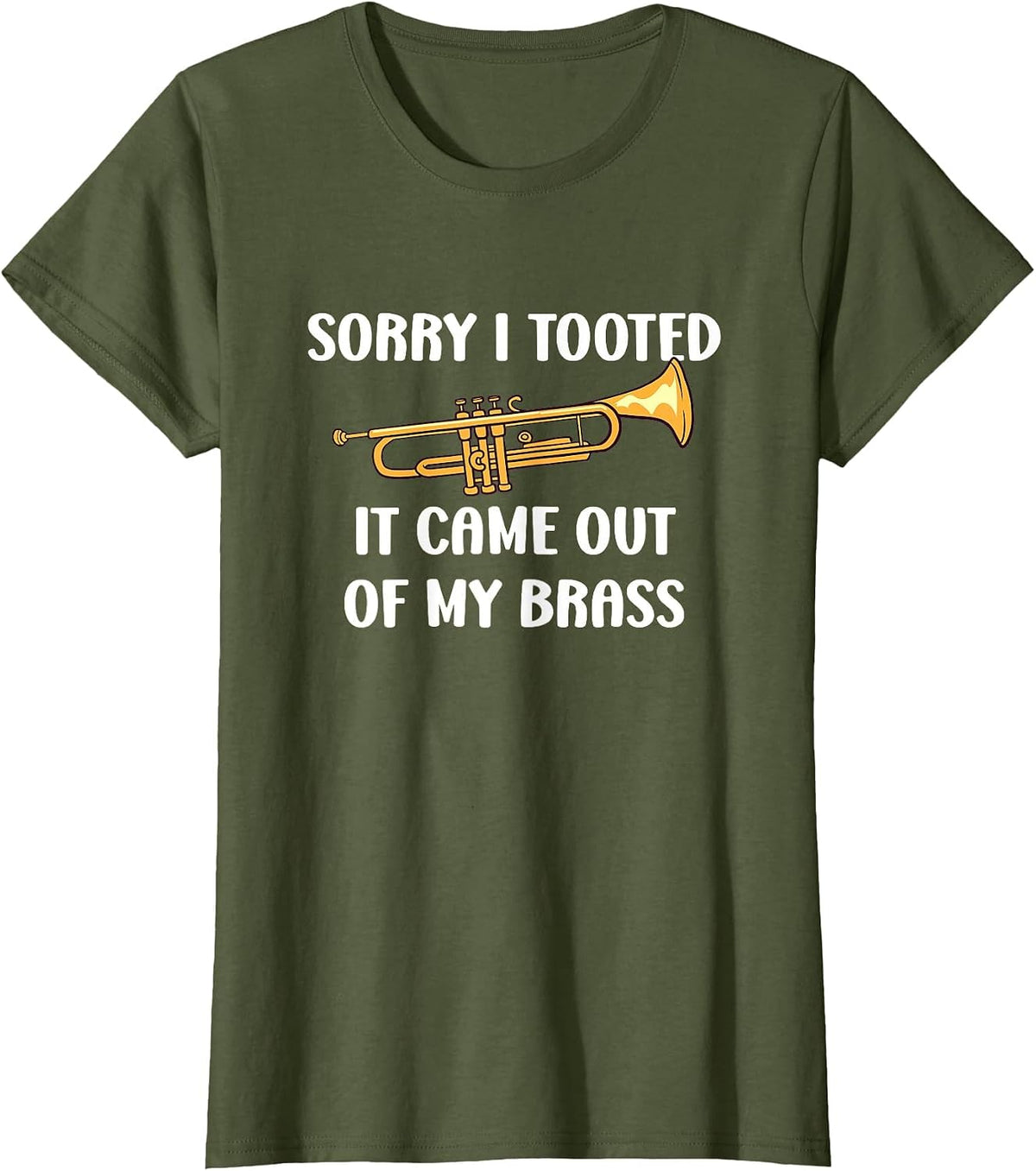 Sorry I Tooted It Came Out of My Brass - Trumpet T-Shirt - Olive Green