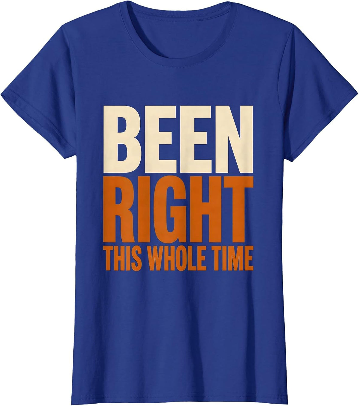 Women's Been Right This Whole Time Prove Me Wrong Design T-Shirt - Royal Blue