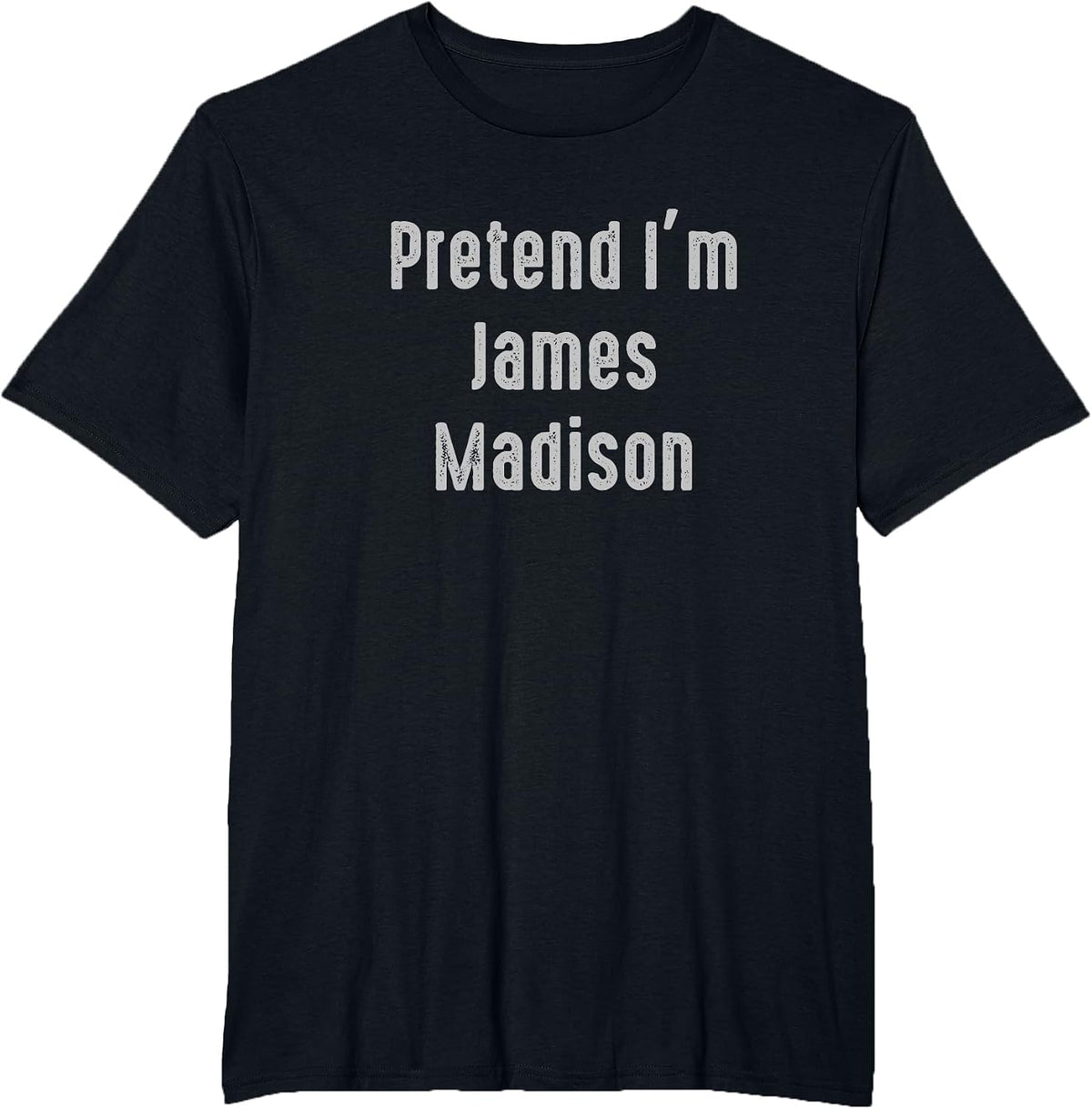 Pretend I'm James Madison President of the United States T-Shirt - Black